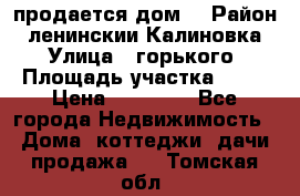 продается дом  › Район ­ ленинскии Калиновка  › Улица ­ горького › Площадь участка ­ 42 › Цена ­ 20 000 - Все города Недвижимость » Дома, коттеджи, дачи продажа   . Томская обл.